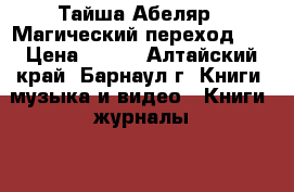 Тайша Абеляр “ Магический переход“.  › Цена ­ 200 - Алтайский край, Барнаул г. Книги, музыка и видео » Книги, журналы   